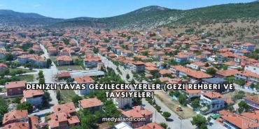 Denizli Tavas Gezilecek Yerler (Gezi Rehberi ve Tavsiyeler)