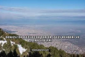 Denizli'de Gezilecek Yerler (Gezi Rehberi ve Tavsiyeler)