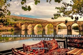 Diyarbakır'da Gezilecek Yerler (Gezi Rehberi ve Tavsiyeler)