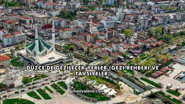Düzce'de Gezilecek Yerler (Gezi Rehberi ve Tavsiyeler)