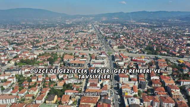 Düzce'de Gezilecek Yerler (Gezi Rehberi ve Tavsiyeler)