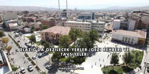 Elazığ’da Gezilecek Yerler (Gezi Rehberi ve Tavsiyeler)