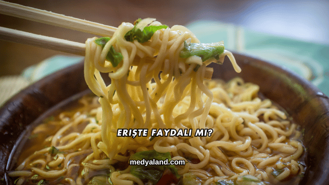 Erişte Faydalı mı?