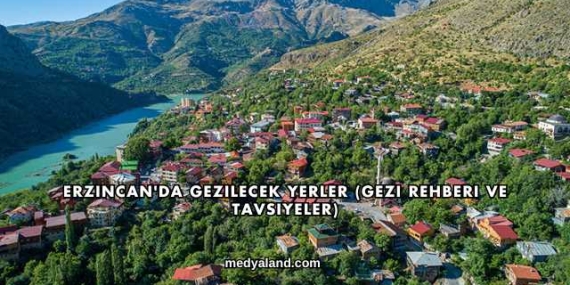 Erzincan’da Gezilecek Yerler (Gezi Rehberi ve Tavsiyeler)