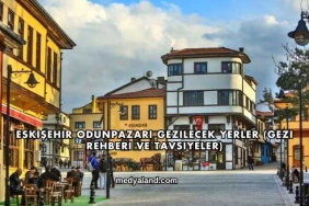 Eskişehir Odunpazarı Gezilecek Yerler (Gezi Rehberi ve Tavsiyeler)