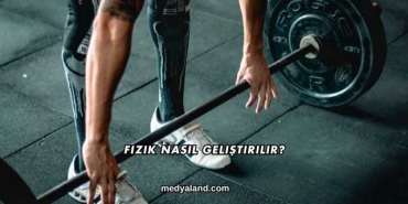 Fizik Nasıl Geliştirilir?