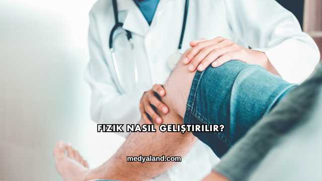 Fizik Nasıl Geliştirilir?