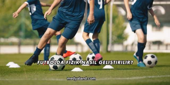 Futbolda Fizik Nasıl Geliştirilir?