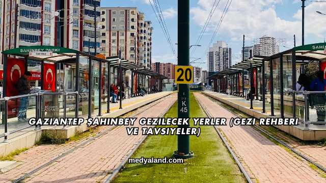 Gaziantep Şahinbey Gezilecek Yerler (Gezi Rehberi ve Tavsiyeler)