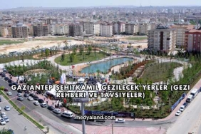 Gaziantep Şehitkamil Gezilecek Yerler (Gezi Rehberi ve Tavsiyeler)