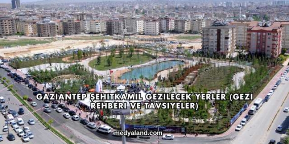 Gaziantep Şehitkamil Gezilecek Yerler (Gezi Rehberi ve Tavsiyeler)