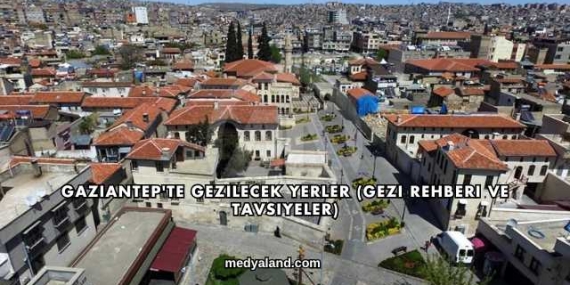 Gaziantep’te Gezilecek Yerler (Gezi Rehberi ve Tavsiyeler)