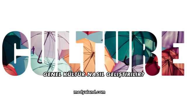 Genel Kültür Nasıl Geliştirilir?
