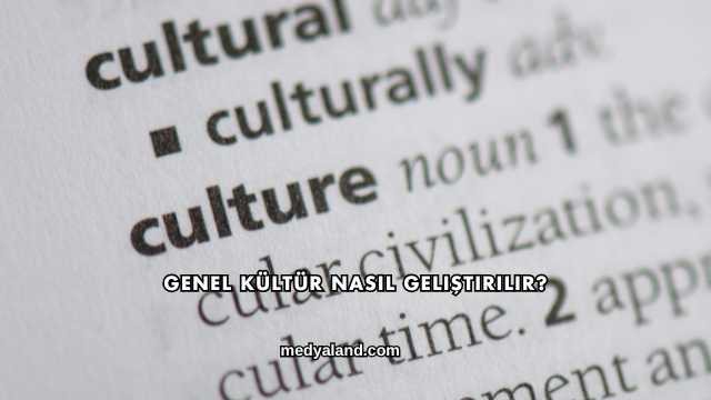 Genel Kültür Nasıl Geliştirilir?