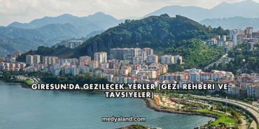 Giresun'da Gezilecek Yerler (Gezi Rehberi ve Tavsiyeler)