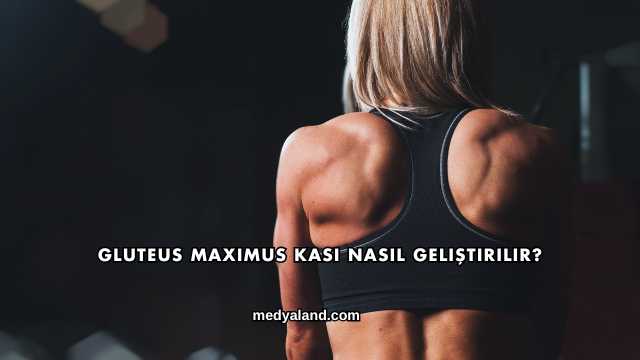 Gluteus Maximus Kası Nasıl Geliştirilir?