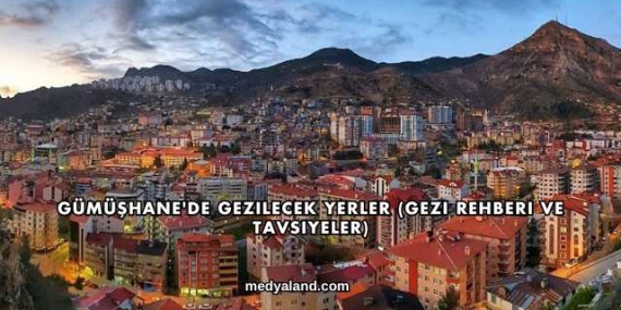 Gümüşhane’de Gezilecek Yerler (Gezi Rehberi ve Tavsiyeler)