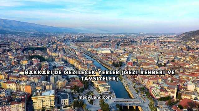 Hakkâri'de Gezilecek Yerler (Gezi Rehberi ve Tavsiyeler)