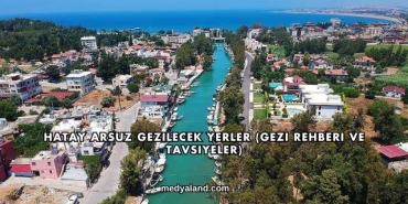 Hatay Arsuz Gezilecek Yerler (Gezi Rehberi ve Tavsiyeler)