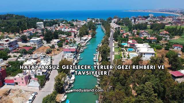 Hatay Arsuz Gezilecek Yerler (Gezi Rehberi ve Tavsiyeler)