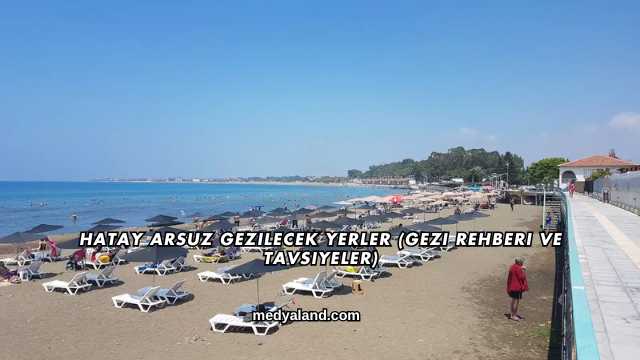 Hatay Arsuz Gezilecek Yerler (Gezi Rehberi ve Tavsiyeler)