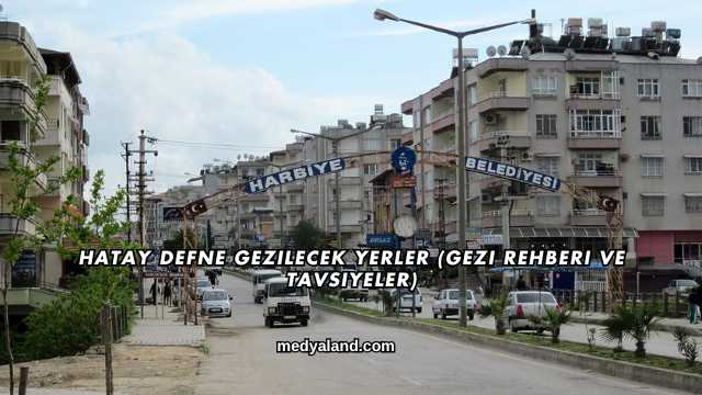 Hatay Defne Gezilecek Yerler (Gezi Rehberi ve Tavsiyeler)