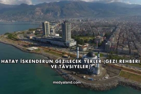 Hatay İskenderun Gezilecek Yerler (Gezi Rehberi ve Tavsiyeler)