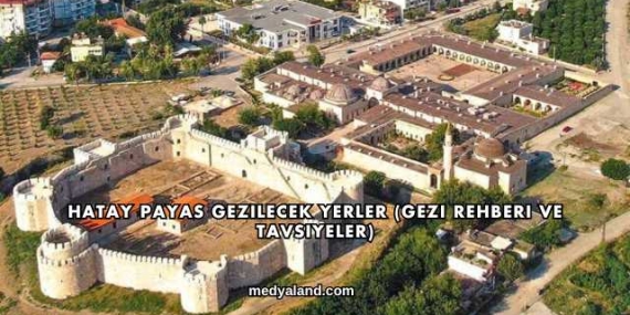 Hatay Payas Gezilecek Yerler (Gezi Rehberi ve Tavsiyeler)