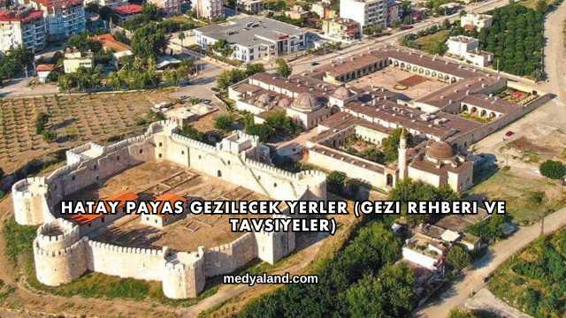 Hatay Payas Gezilecek Yerler (Gezi Rehberi ve Tavsiyeler)