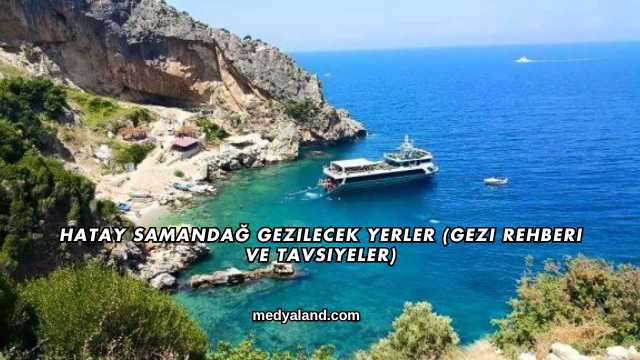 Hatay Samandağ Gezilecek Yerler (Gezi Rehberi ve Tavsiyeler)