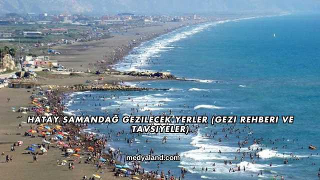 Hatay Samandağ Gezilecek Yerler (Gezi Rehberi ve Tavsiyeler)