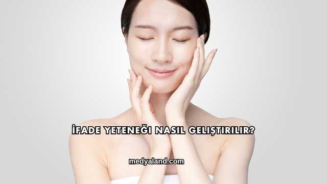 İfade Yeteneği Nasıl Geliştirilir?