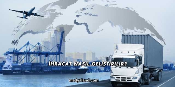 İhracat Nasıl Geliştirilir?