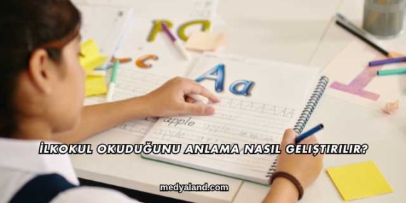 İlkokul Okuduğunu Anlama Nasıl Geliştirilir?