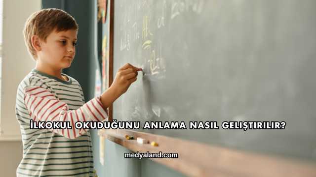 İlkokul Okuduğunu Anlama Nasıl Geliştirilir?