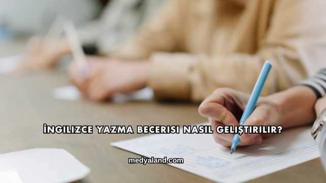 İngilizce Yazma Becerisi Nasıl Geliştirilir?