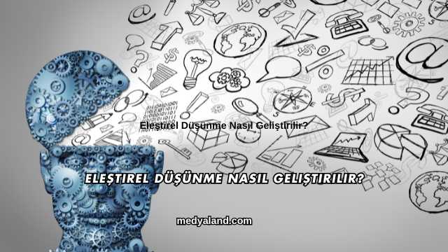 Eleştirel Düşünme Nasıl Geliştirilir?