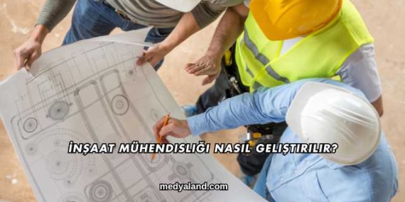 İnşaat Mühendisliği Nasıl Geliştirilir?