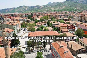 Isparta'da Gezilecek Yerler (Gezi Rehberi ve Tavsiyeler)
