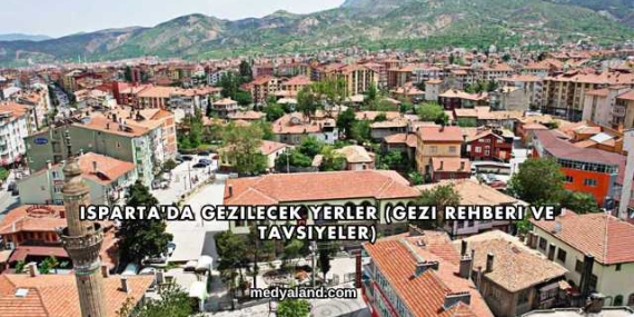 Isparta’da Gezilecek Yerler (Gezi Rehberi ve Tavsiyeler)