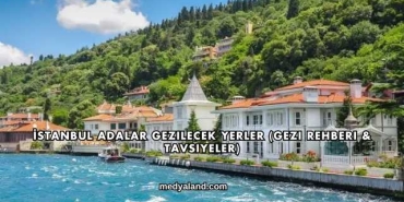 İstanbul Adalar Gezilecek Yerler (Gezi Rehberi ve Tavsiyeler)