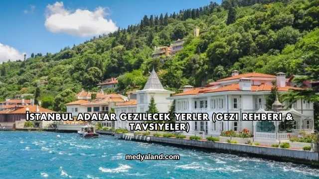 İstanbul Adalar Gezilecek Yerler (Gezi Rehberi ve Tavsiyeler)