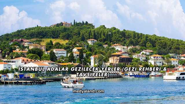 İstanbul Adalar Gezilecek Yerler (Gezi Rehberi ve Tavsiyeler)
