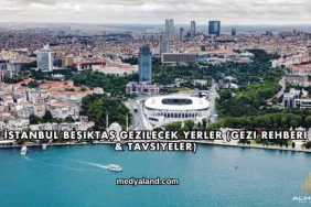İstanbul Beşiktaş Gezilecek Yerler (Gezi Rehberi ve Tavsiyeler)