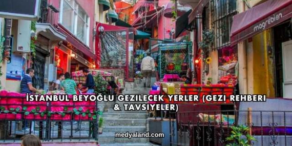 İstanbul Beyoğlu Gezilecek Yerler (Gezi Rehberi ve Tavsiyeler)