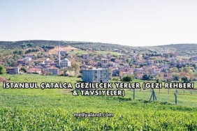 İstanbul Çatalca Gezilecek Yerler (Gezi Rehberi ve Tavsiyeler)