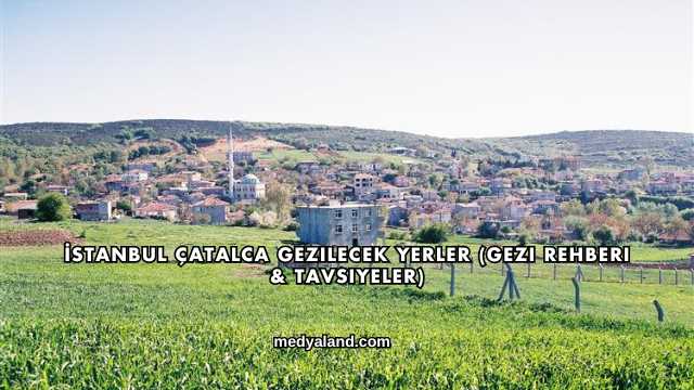 İstanbul Çatalca Gezilecek Yerler (Gezi Rehberi ve Tavsiyeler)