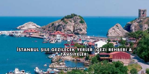 İstanbul Şile Gezilecek Yerler (Gezi Rehberi ve Tavsiyeler)