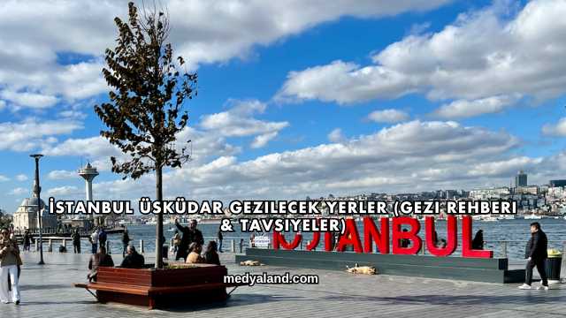 İstanbul Üsküdar Gezilecek Yerler (Gezi Rehberi ve Tavsiyeler)