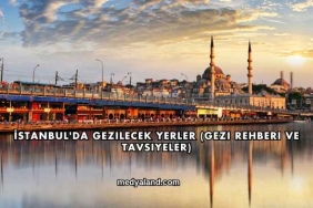 İstanbul'da Gezilecek Yerler (Gezi Rehberi ve Tavsiyeler)